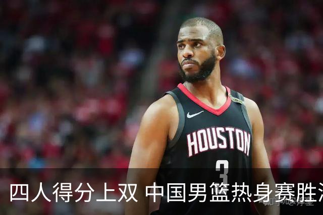 四人得分上双 中国男篮热身赛胜澳大利亚队