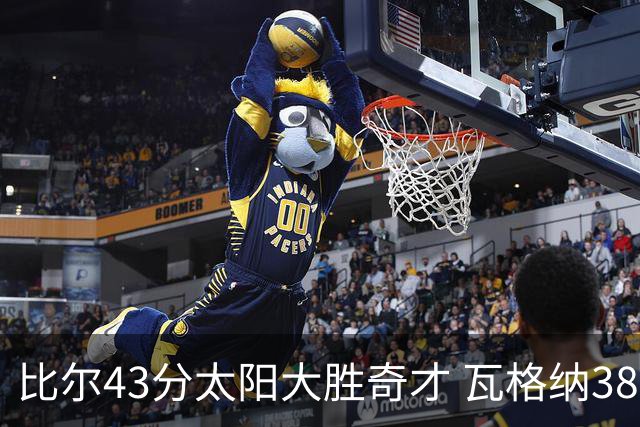 比尔43分太阳大胜奇才 瓦格纳38分魔术克活塞