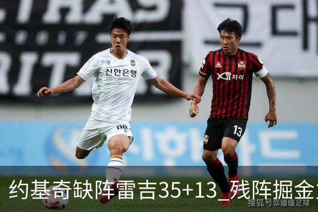 约基奇缺阵雷吉35+13 残阵掘金力克四巨头快船